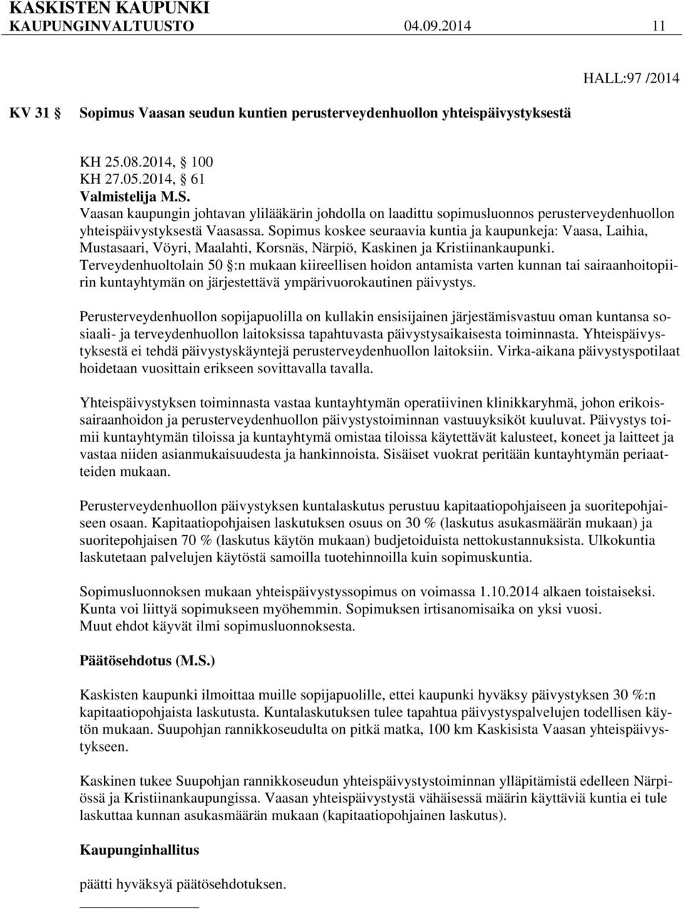 Terveydenhuoltolain 50 :n mukaan kiireellisen hoidon antamista varten kunnan tai sairaanhoitopiirin kuntayhtymän on järjestettävä ympärivuorokautinen päivystys.