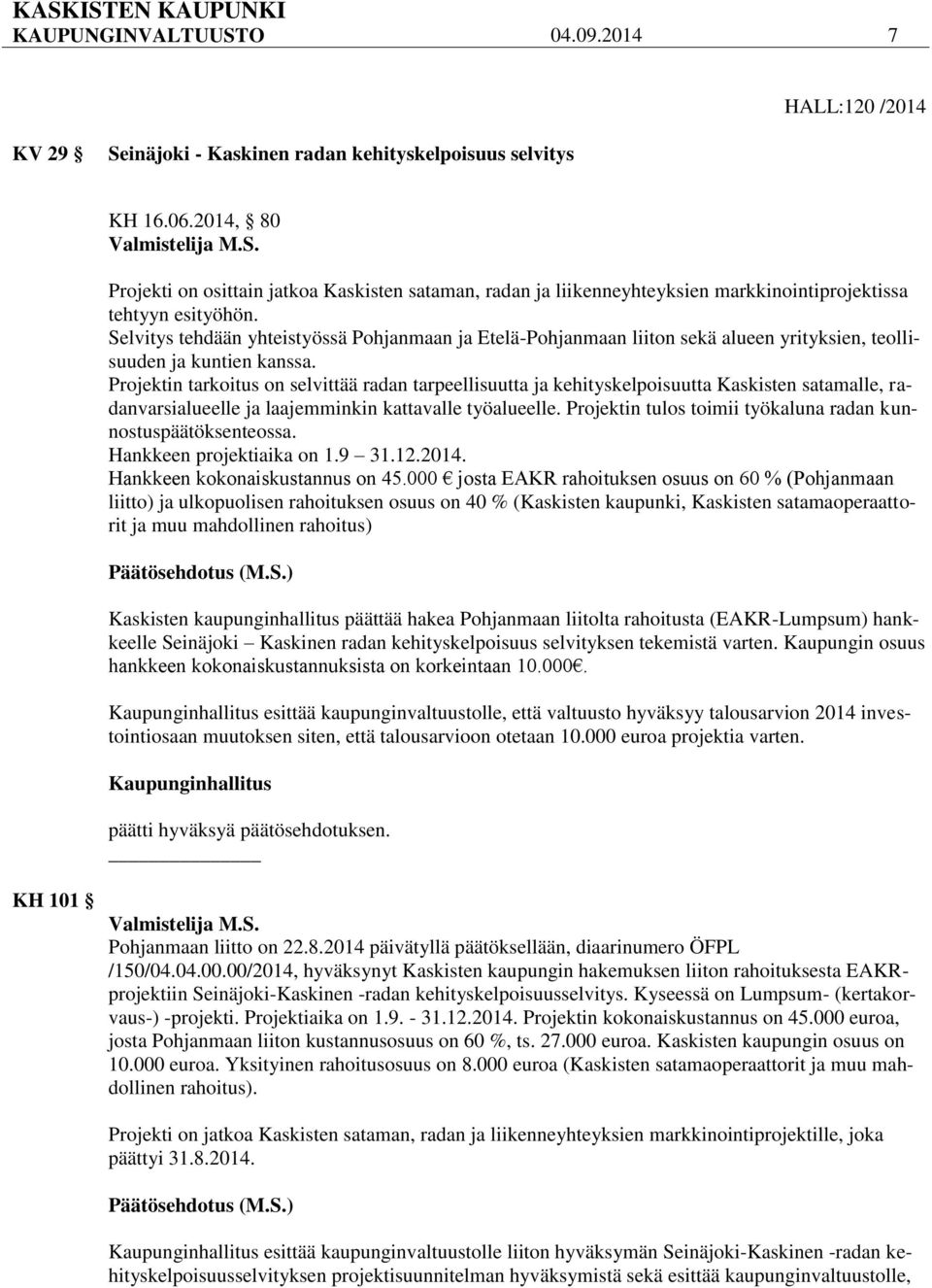 Projektin tarkoitus on selvittää radan tarpeellisuutta ja kehityskelpoisuutta Kaskisten satamalle, radanvarsialueelle ja laajemminkin kattavalle työalueelle.