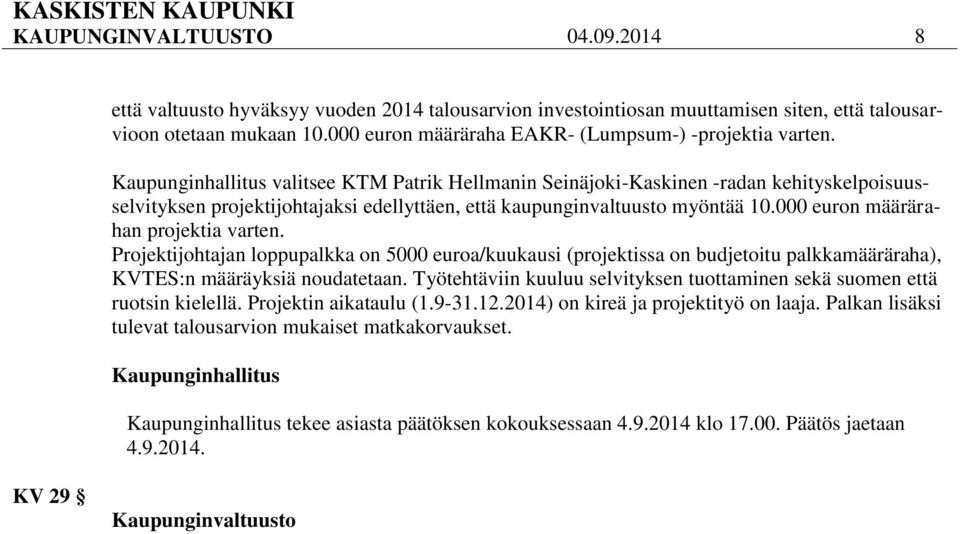 valitsee KTM Patrik Hellmanin Seinäjoki-Kaskinen -radan kehityskelpoisuusselvityksen projektijohtajaksi edellyttäen, että kaupunginvaltuusto myöntää 10.000 euron määrärahan projektia varten.