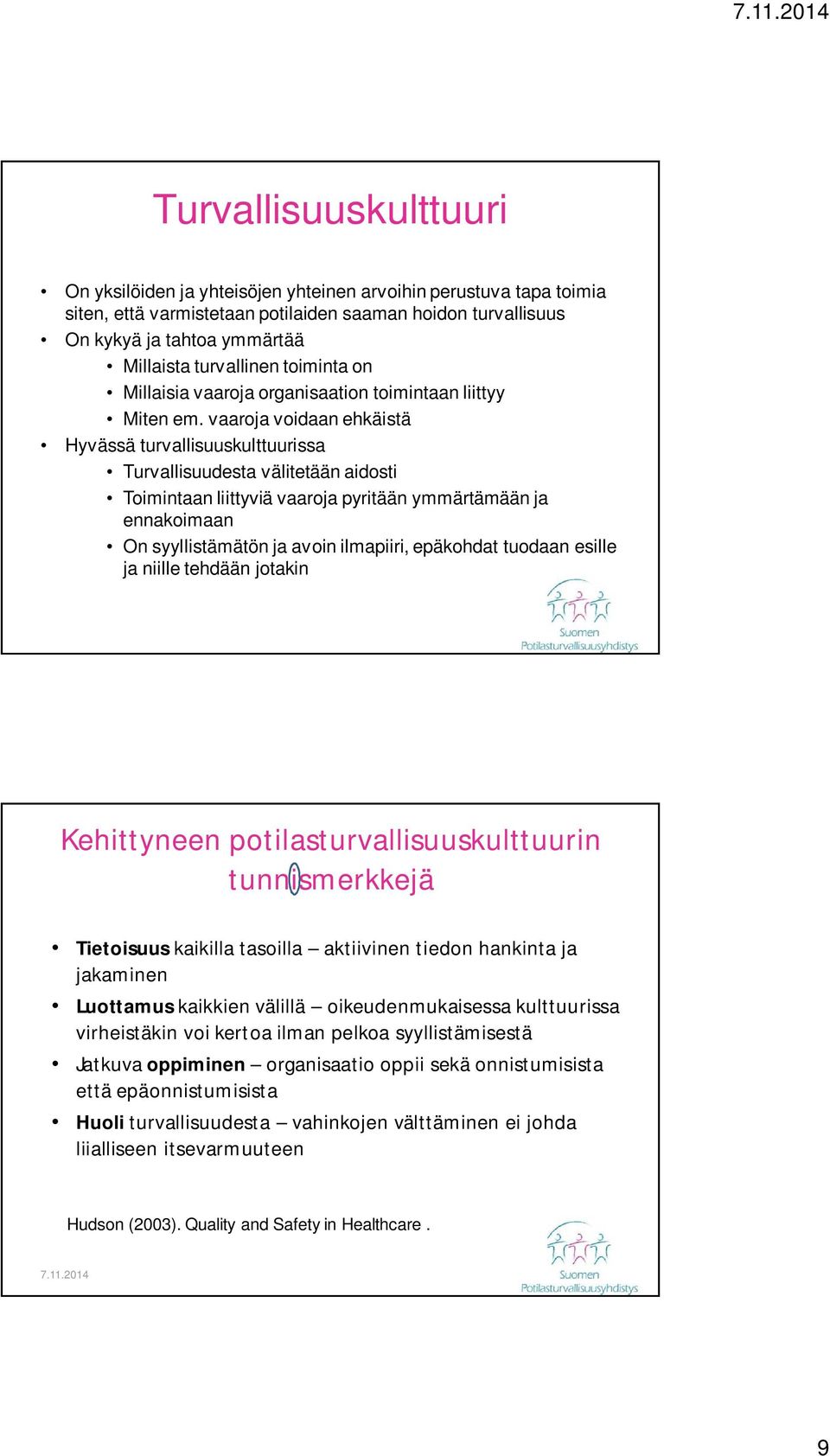 vaaroja voidaan ehkäistä Hyvässä turvallisuuskulttuurissa Turvallisuudesta välitetään aidosti Toimintaan liittyviä vaaroja pyritään ymmärtämään ja ennakoimaan On syyllistämätön ja avoin ilmapiiri,