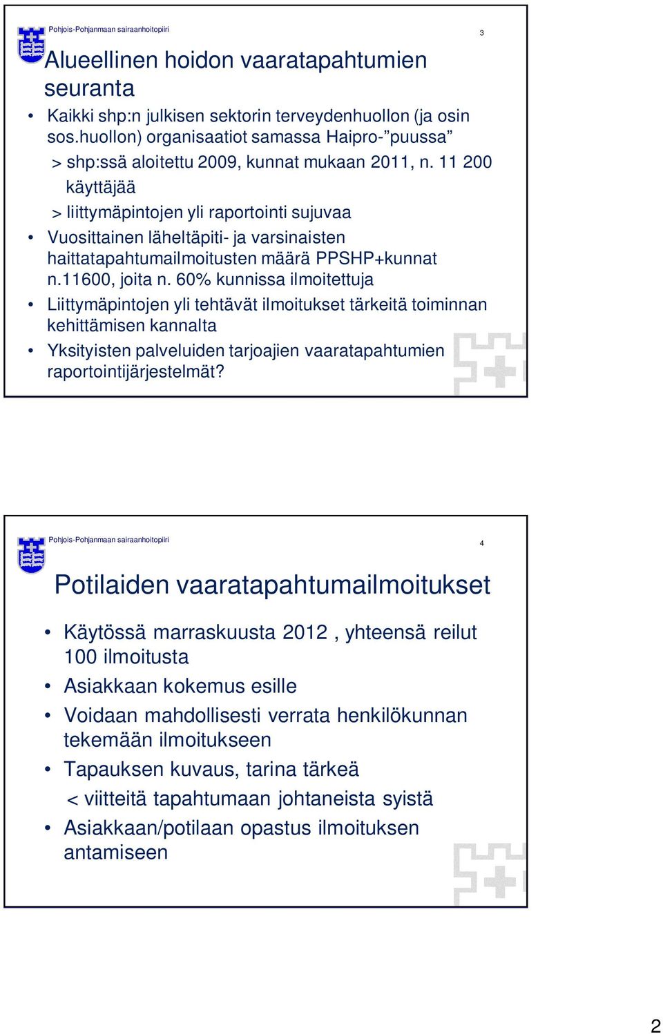 11 200 käyttäjää > liittymäpintojen yli raportointi sujuvaa Vuosittainen läheltäpiti- ja varsinaisten haittatapahtumailmoitusten määrä PPSHP+kunnat n.11600, joita n.