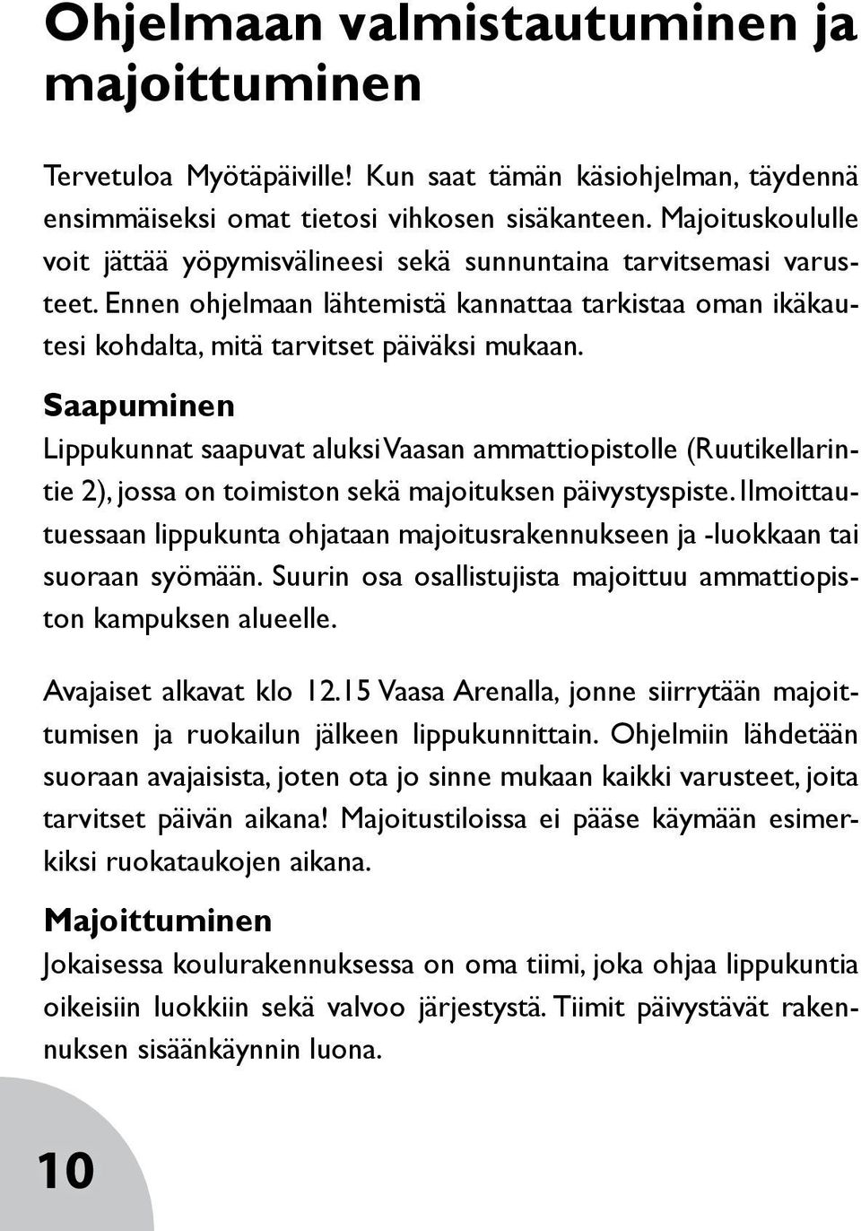 Saapuminen Lippukunnat saapuvat aluksi Vaasan ammattiopistolle (Ruutikellarintie 2), jossa on toimiston sekä majoituksen päivystyspiste.