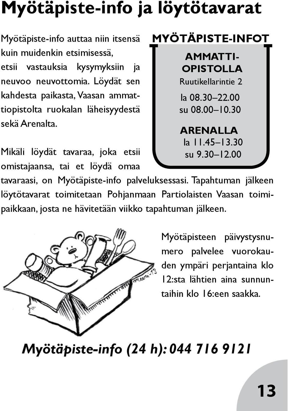 Mikäli löydät tavaraa, joka etsii omistajaansa, tai et löydä omaa MYÖTÄPISTE-INFOT AMMATTI- OPISTOLLA Ruutikellarintie 2 la 08.30 22.00 su 08.00 10.30 ARENALLA la 11.45 13.30 su 9.30 12.