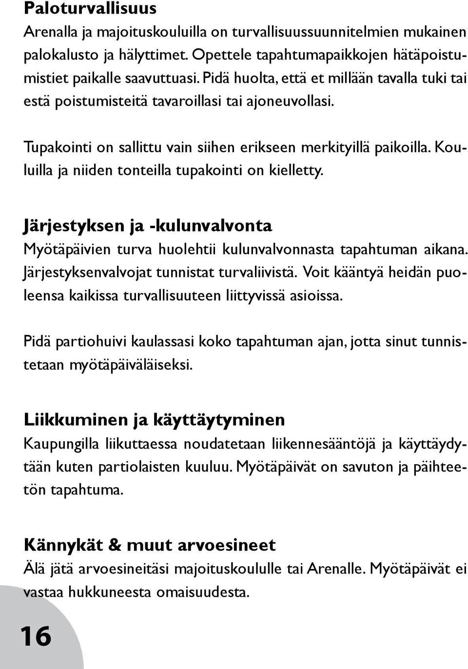 Kouluilla ja niiden tonteilla tupakointi on kielletty. Järjestyksen ja -kulunvalvonta Myötäpäivien turva huolehtii kulunvalvonnasta tapahtuman aikana. Järjestyksenvalvojat tunnistat turvaliivistä.