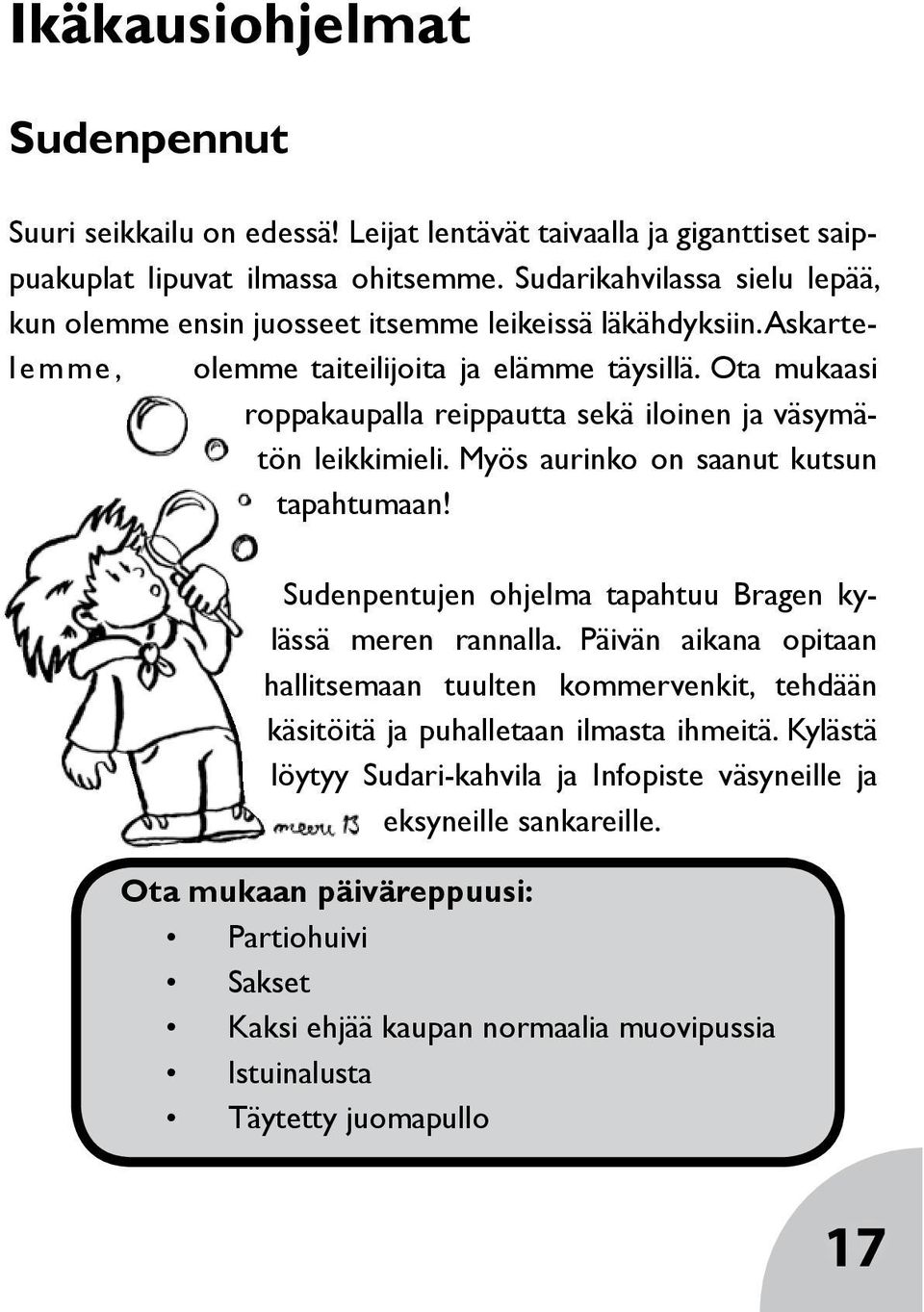 Ota mukaasi roppakaupalla reippautta sekä iloinen ja väsymätön leikkimieli. Myös aurinko on saanut kutsun tapahtumaan! Sudenpentujen ohjelma tapahtuu Bragen kylässä meren rannalla.