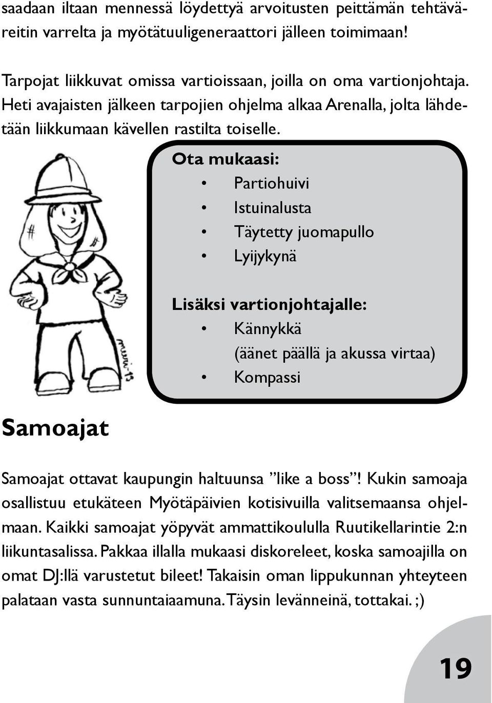 Samoajat Ota mukaasi: Partiohuivi Istuinalusta Täytetty juomapullo Lyijykynä Lisäksi vartionjohtajalle: Kännykkä (äänet päällä ja akussa virtaa) Kompassi Samoajat ottavat kaupungin haltuunsa like a