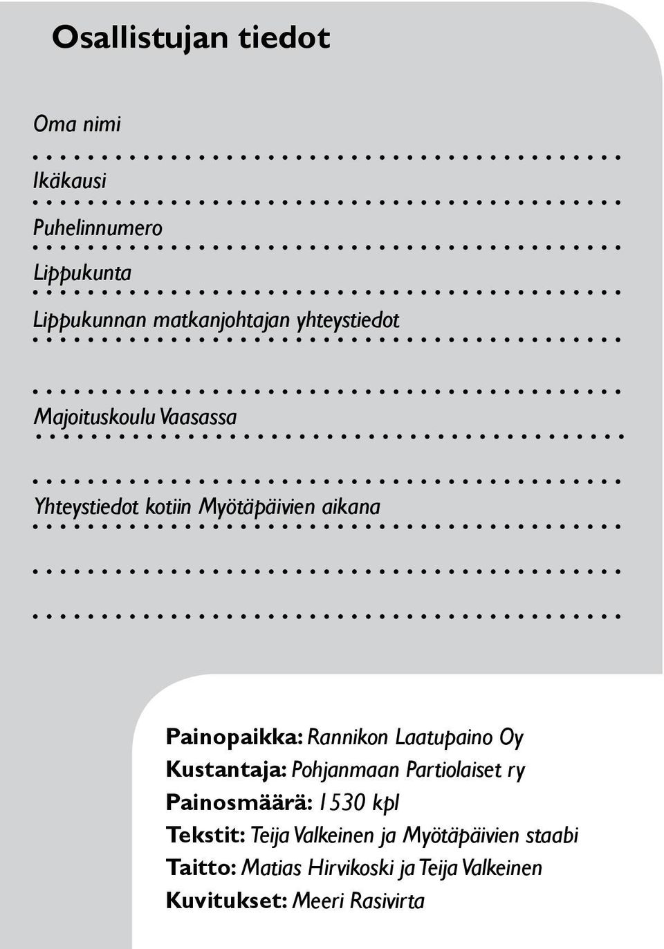 Rannikon Laatupaino Oy Kustantaja: Pohjanmaan Partiolaiset ry Painosmäärä: 1530 kpl Tekstit: