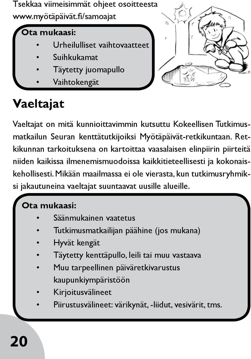 Retkikunnan tarkoituksena on kartoittaa vaasalaisen elinpiirin piirteitä niiden kaikissa ilmenemismuodoissa kaikkitieteellisesti ja kokonaiskehollisesti.