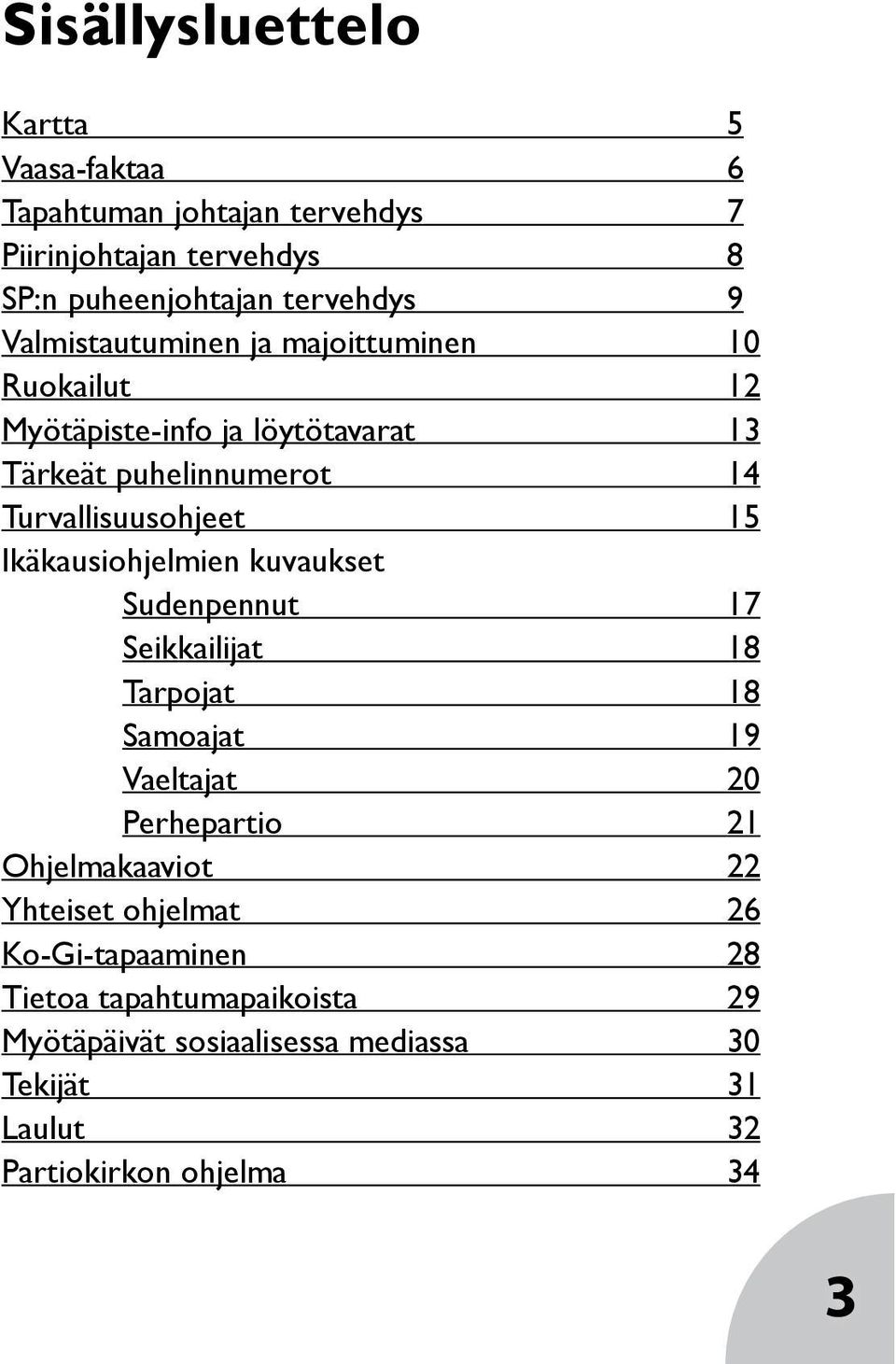 Ikäkausiohjelmien kuvaukset Sudenpennut 17 Seikkailijat 18 Tarpojat 18 Samoajat 19 Vaeltajat 20 Perhepartio 21 Ohjelmakaaviot 22