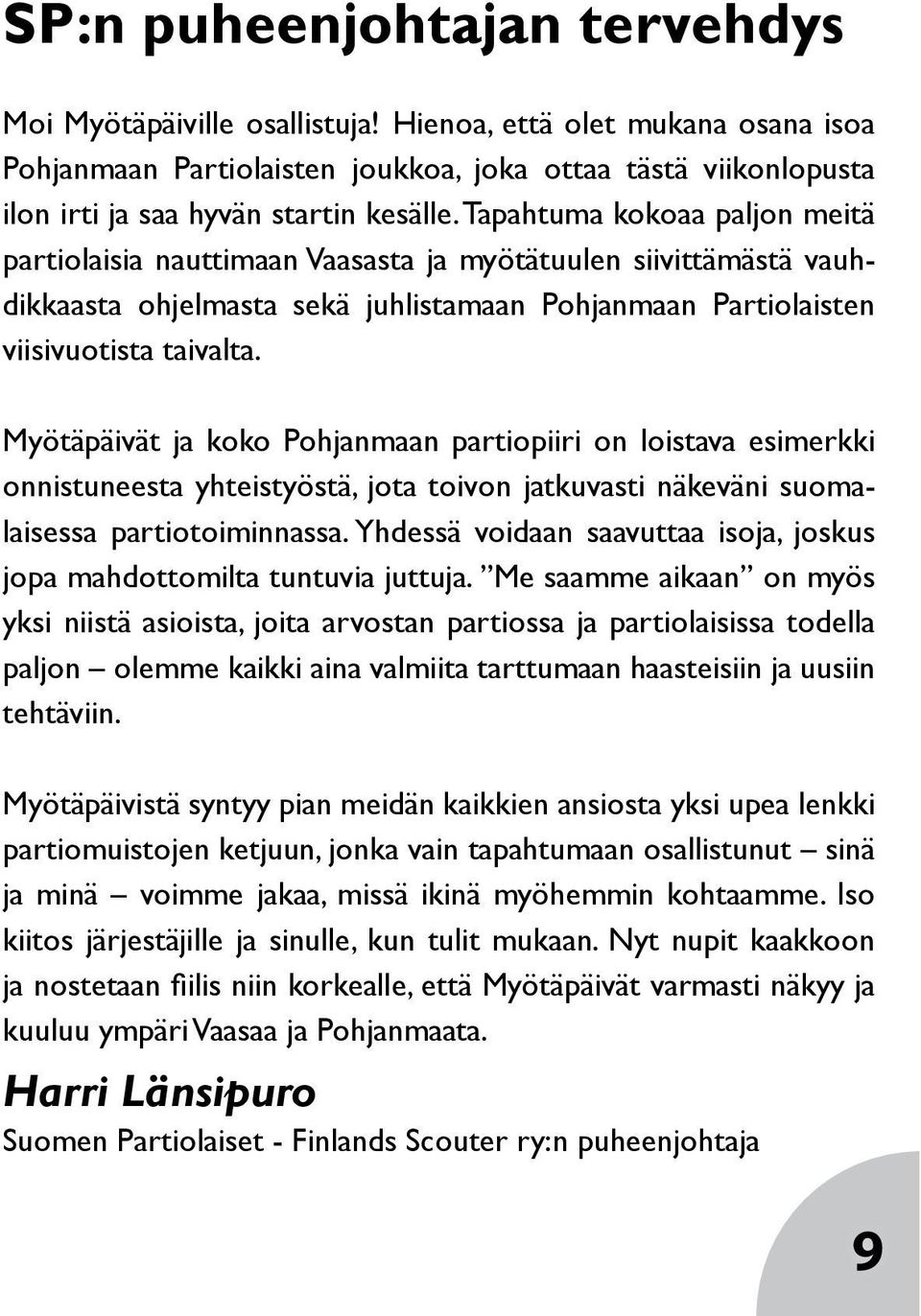 Tapahtuma kokoaa paljon meitä partiolaisia nauttimaan Vaasasta ja myötätuulen siivittämästä vauhdikkaasta ohjelmasta sekä juhlistamaan Pohjanmaan Partiolaisten viisivuotista taivalta.