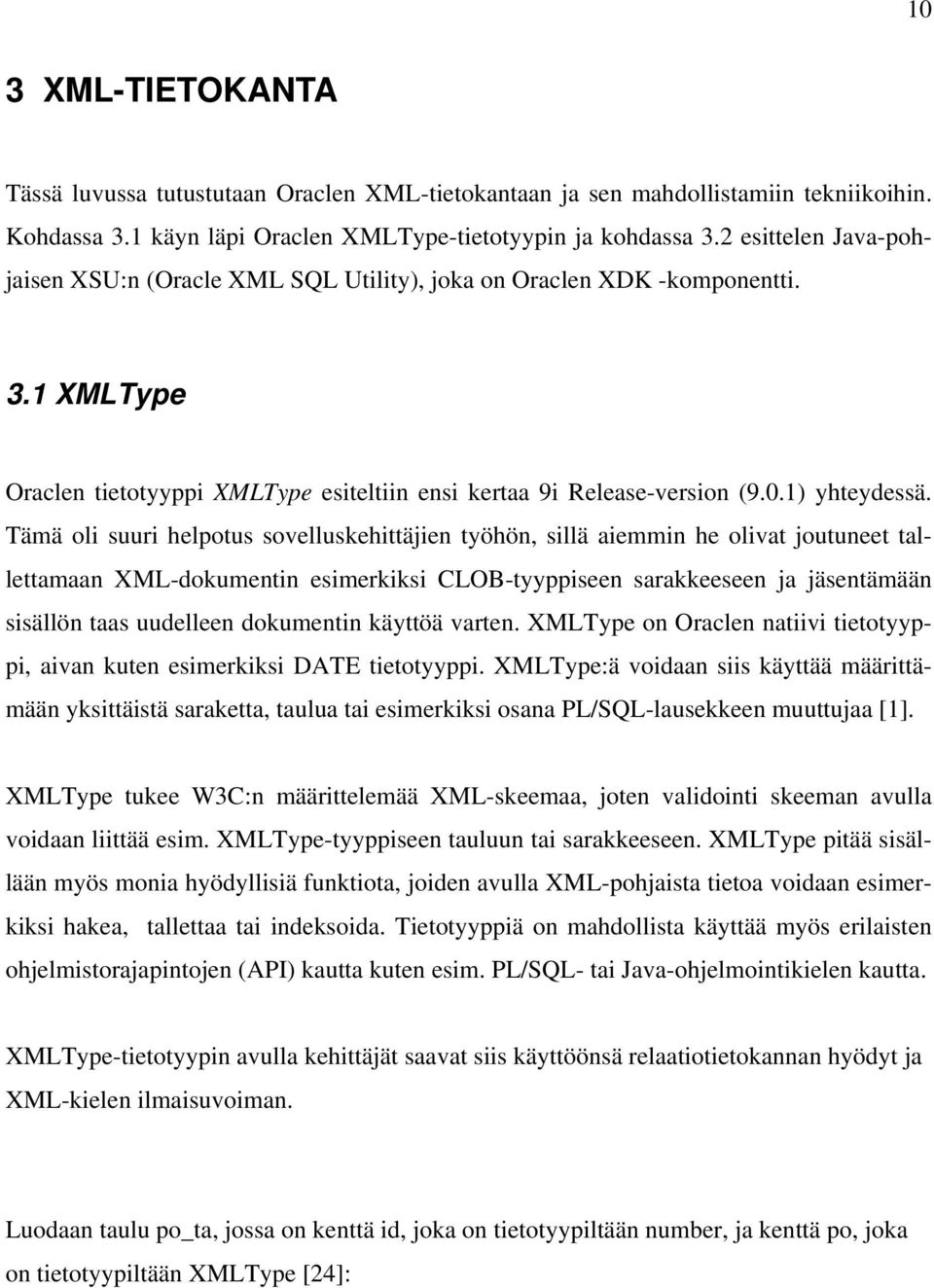 Tämä oli suuri helpotus sovelluskehittäjien työhön, sillä aiemmin he olivat joutuneet tallettamaan XML-dokumentin esimerkiksi CLOB-tyyppiseen sarakkeeseen ja jäsentämään sisällön taas uudelleen