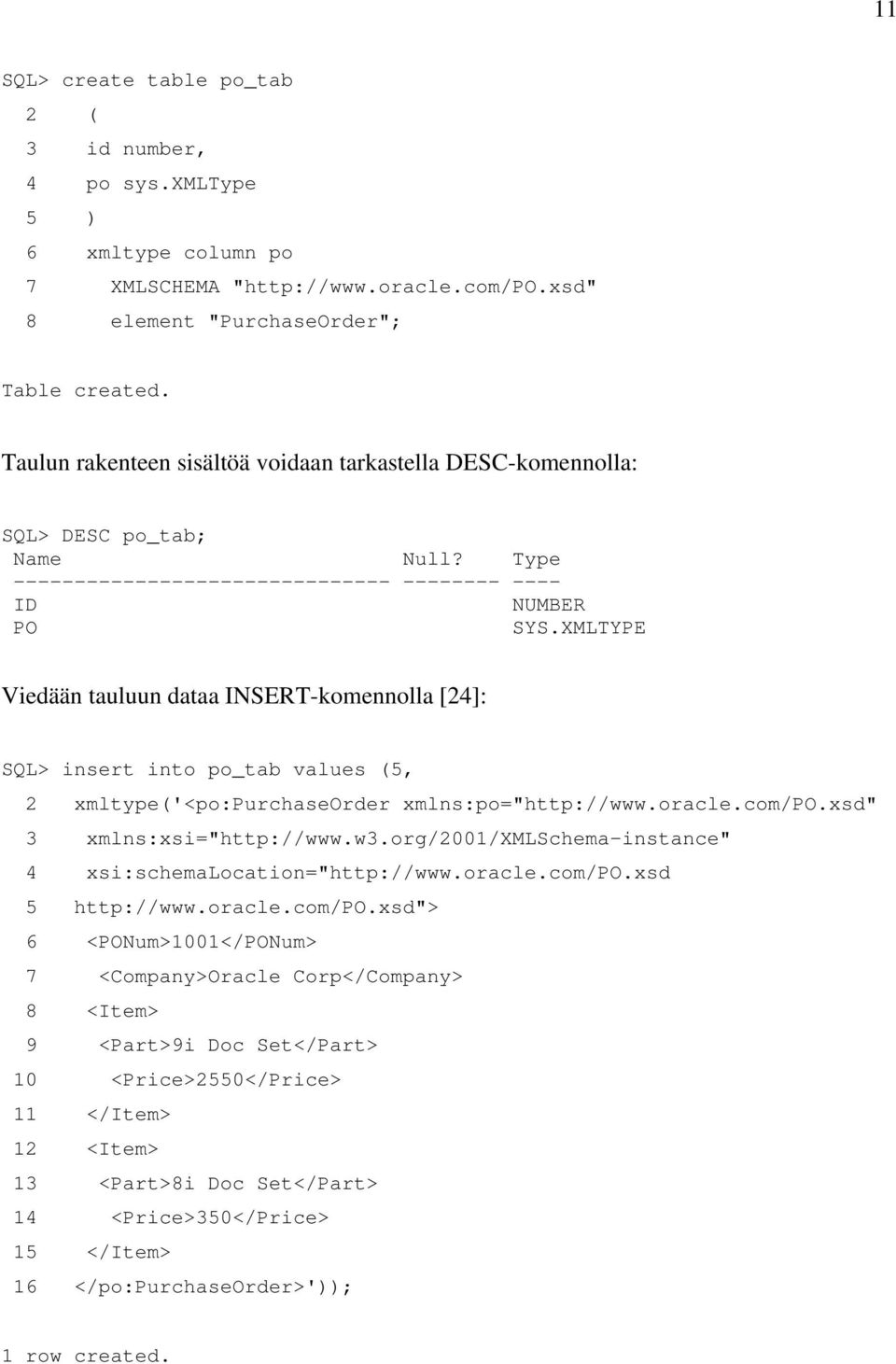 XMLTYPE Viedään tauluun dataa INSERT-komennolla [24]: SQL> insert into po_tab values (5, 2 xmltype('<po:purchaseorder xmlns:po="http://www.oracle.com/po.xsd" 3 xmlns:xsi="http://www.w3.