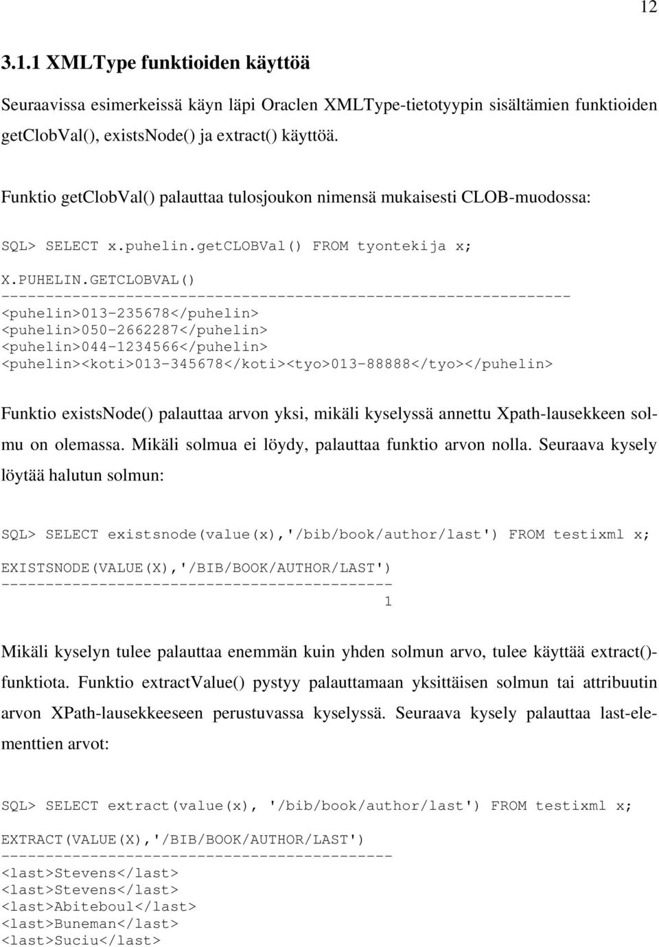 GETCLOBVAL() ---------------------------------------------------------------- <puhelin>013-235678</puhelin> <puhelin>050-2662287</puhelin> <puhelin>044-1234566</puhelin>