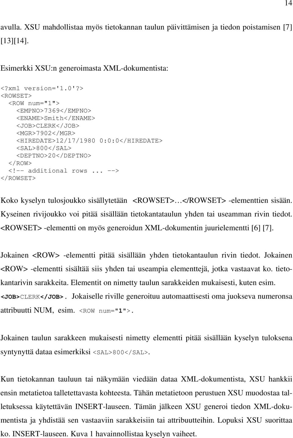 .. --> </ROWSET> Koko kyselyn tulosjoukko sisällytetään <ROWSET> </ROWSET> -elementtien sisään. Kyseinen rivijoukko voi pitää sisällään tietokantataulun yhden tai useamman rivin tiedot.