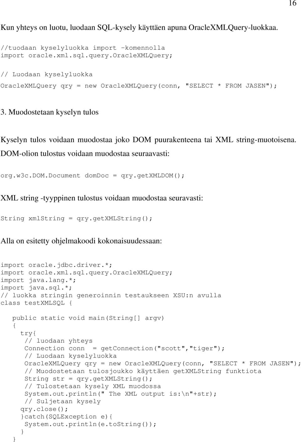 Muodostetaan kyselyn tulos Kyselyn tulos voidaan muodostaa joko DOM puurakenteena tai XML string-muotoisena. DOM-olion tulostus voidaan muodostaa seuraavasti: org.w3c.dom.document domdoc = qry.