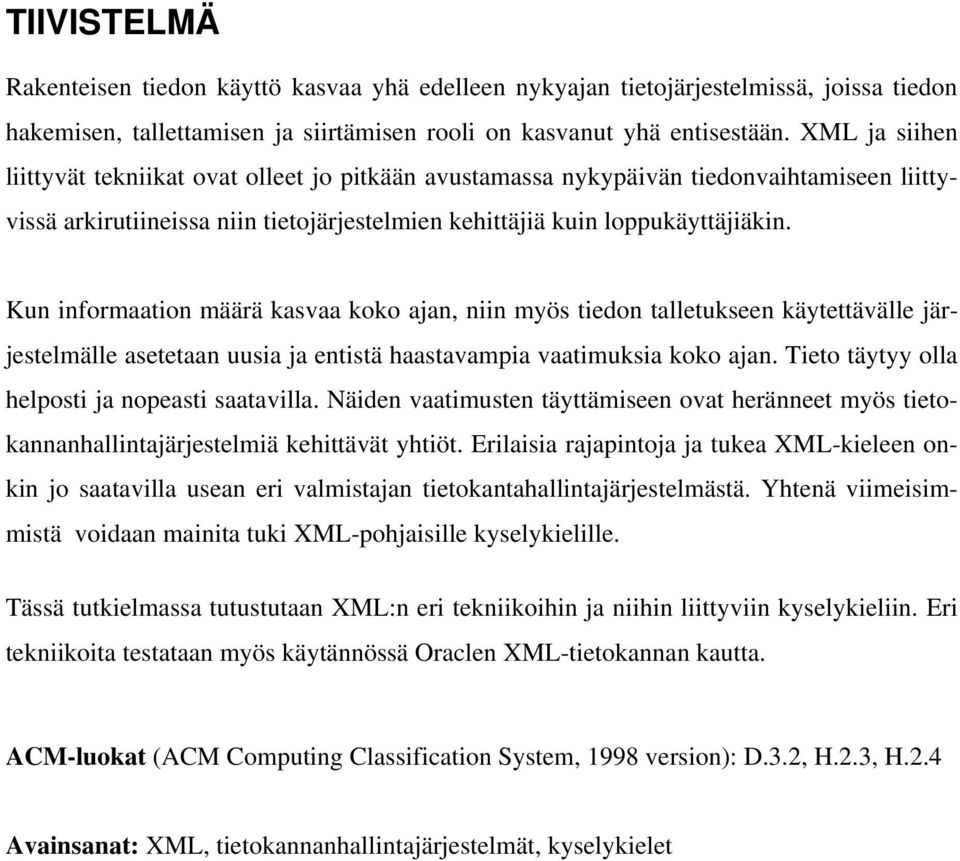 Kun informaation määrä kasvaa koko ajan, niin myös tiedon talletukseen käytettävälle järjestelmälle asetetaan uusia ja entistä haastavampia vaatimuksia koko ajan.