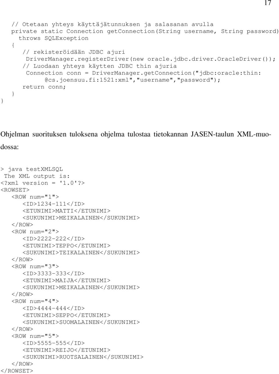 fi:1521:xml","username","password"); return conn; } Ohjelman suorituksen tuloksena ohjelma tulostaa tietokannan JASEN-taulun XML-muodossa: > java testxmlsql The XML output is: <?xml version = '1.0'?