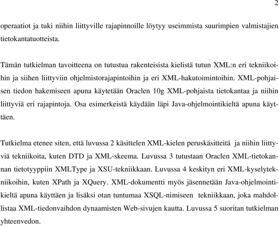 XML-pohjaisen tiedon hakemiseen apuna käytetään Oraclen 10g XML-pohjaista tietokantaa ja niihin liittyviä eri rajapintoja. Osa esimerkeistä käydään läpi Java-ohjelmointikieltä apuna käyttäen.