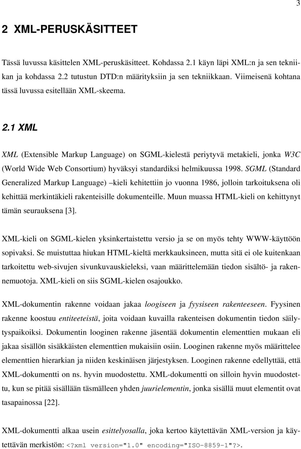 1 XML XML (Extensible Markup Language) on SGML-kielestä periytyvä metakieli, jonka W3C (World Wide Web Consortium) hyväksyi standardiksi helmikuussa 1998.