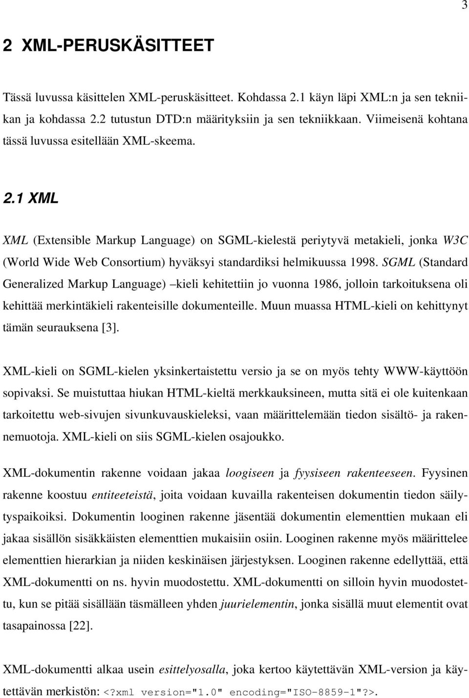 1 XML XML (Extensible Markup Language) on SGML-kielestä periytyvä metakieli, jonka W3C (World Wide Web Consortium) hyväksyi standardiksi helmikuussa 1998.