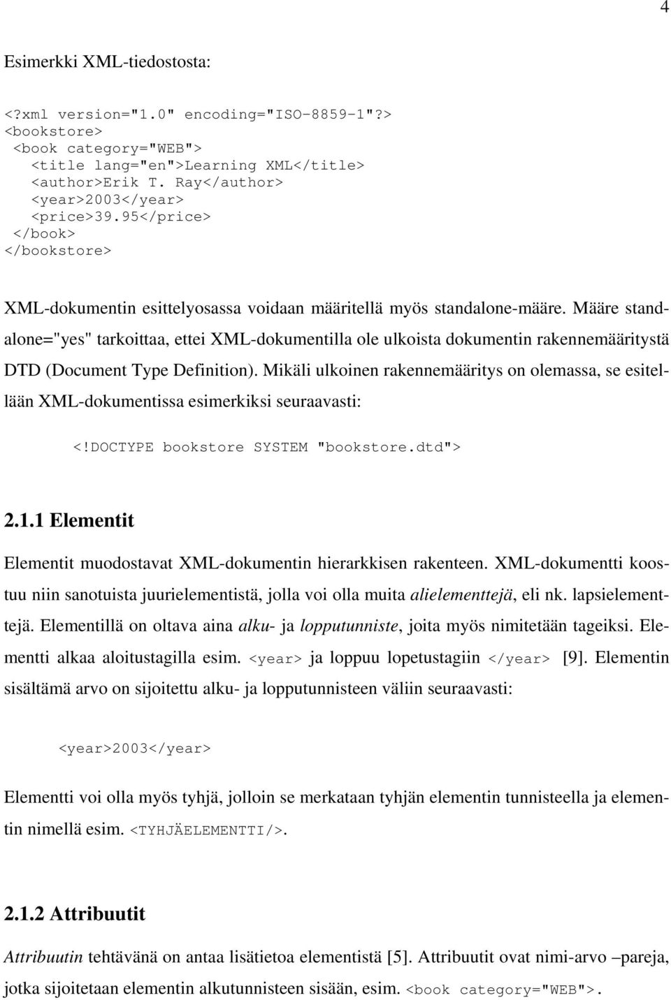 Määre standalone="yes" tarkoittaa, ettei XML-dokumentilla ole ulkoista dokumentin rakennemääritystä DTD (Document Type Definition).