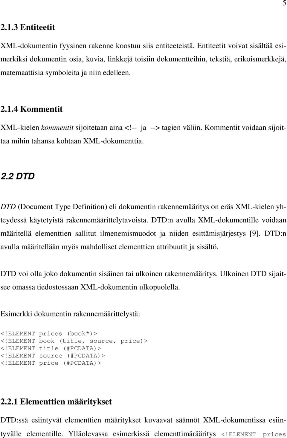 4 Kommentit XML-kielen kommentit sijoitetaan aina <!-- ja --> tagien väliin. Kommentit voidaan sijoittaa mihin tahansa kohtaan XML-dokumenttia. 2.