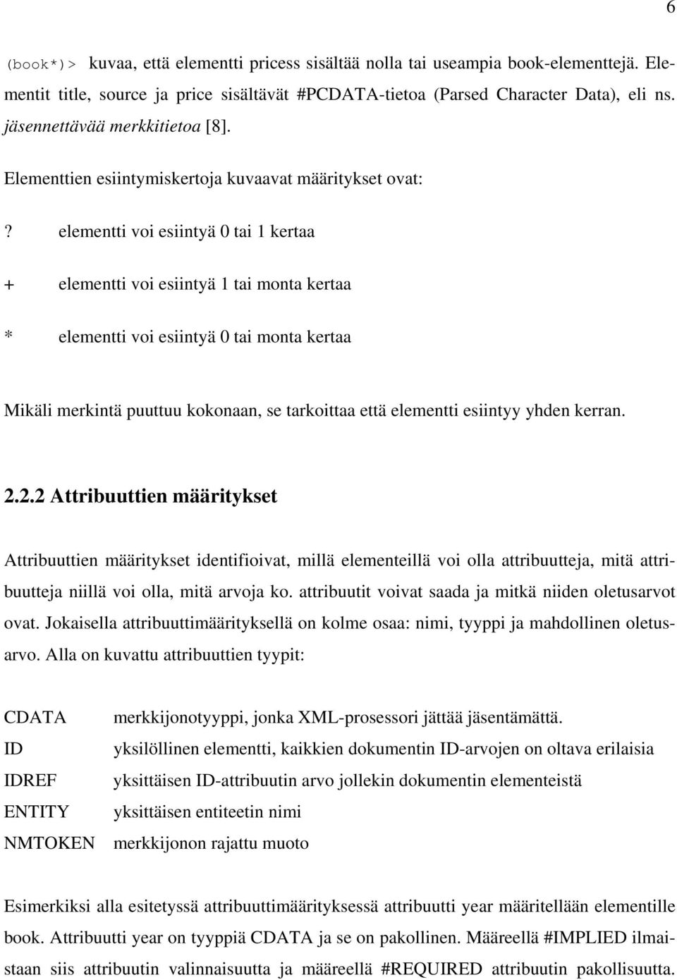 elementti voi esiintyä 0 tai 1 kertaa + elementti voi esiintyä 1 tai monta kertaa * elementti voi esiintyä 0 tai monta kertaa Mikäli merkintä puuttuu kokonaan, se tarkoittaa että elementti esiintyy