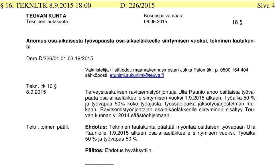 Työaika 50 % ja työvapaa 50% koko työajasta, työssäoloaika jaksotyöjärjestelmän mukaan. Ravitsemistyönjohtajan osa-aikaeläkkeelle siirtyminen sisältyy Teuvan kunnan v. 2014 säästöohjelmaan. Tekn.