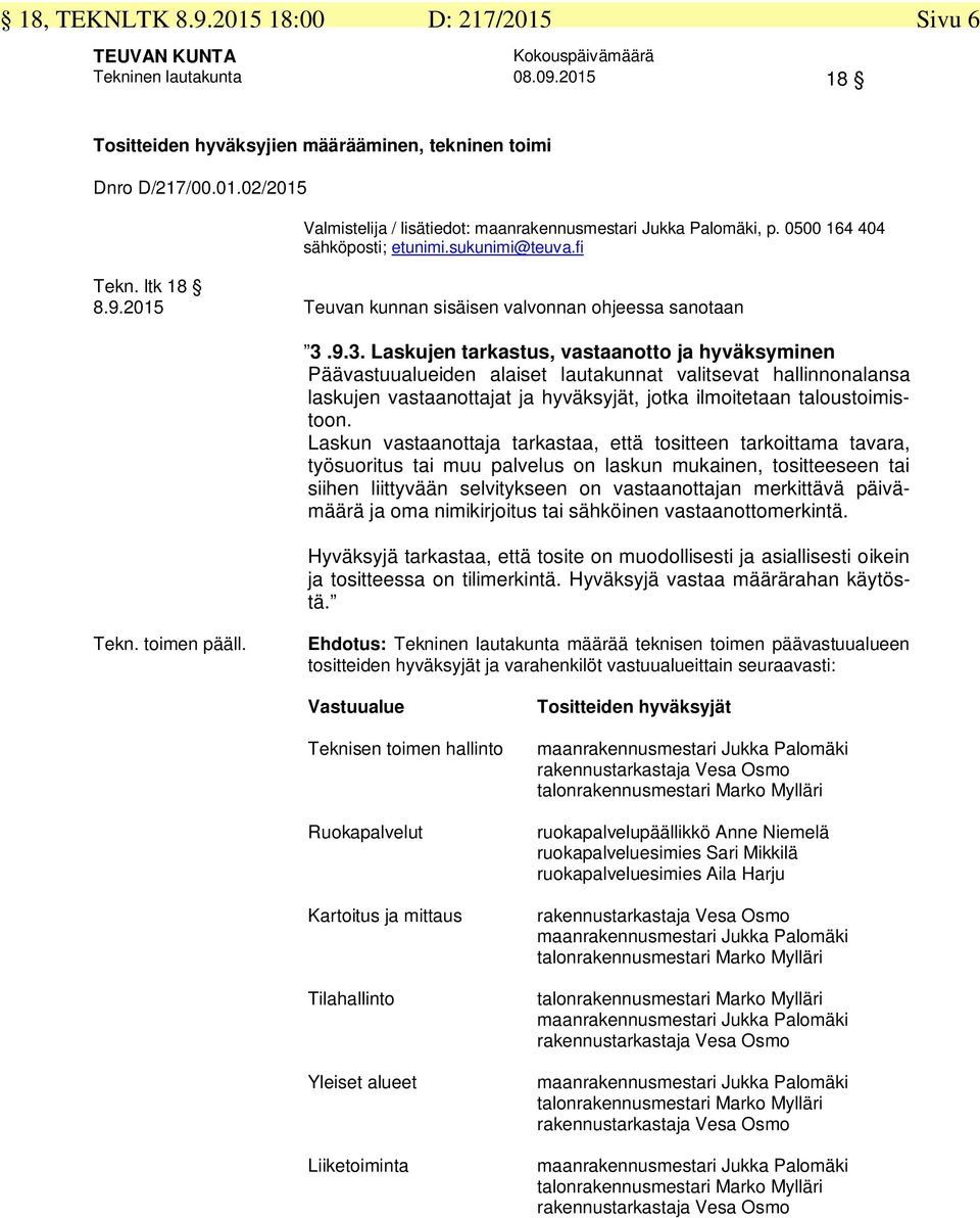 9.3. Laskujen tarkastus, vastaanotto ja hyväksyminen Päävastuualueiden alaiset lautakunnat valitsevat hallinnonalansa laskujen vastaanottajat ja hyväksyjät, jotka ilmoitetaan taloustoimistoon.