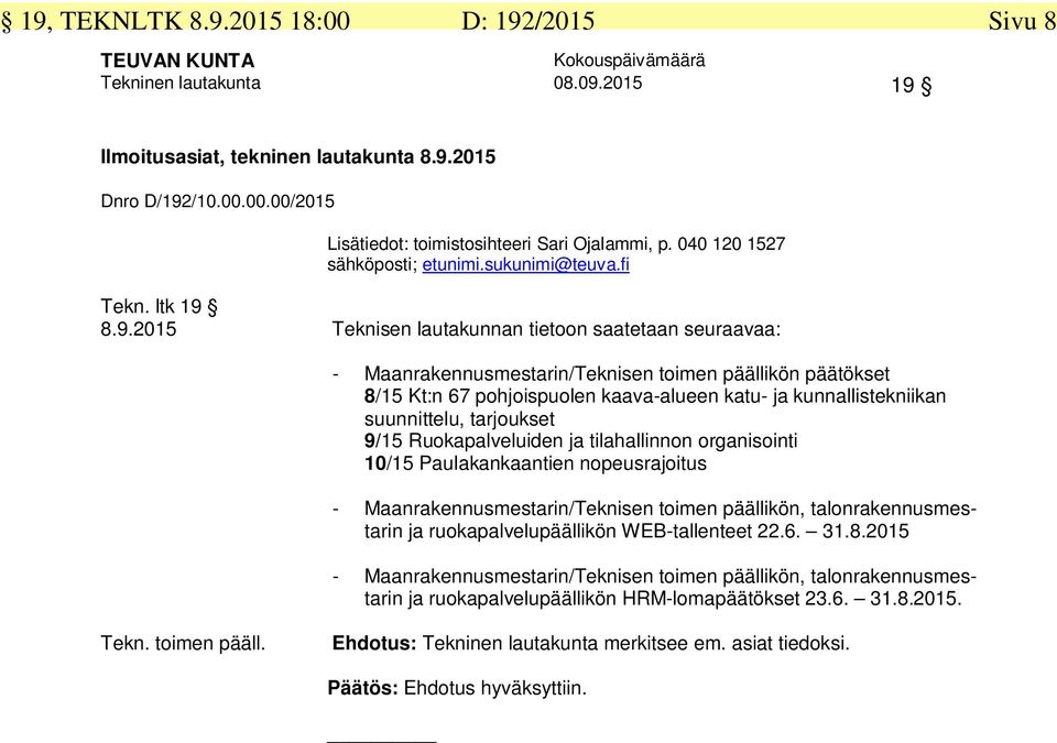 8.9.2015 Teknisen lautakunnan tietoon saatetaan seuraavaa: - Maanrakennusmestarin/Teknisen toimen päällikön päätökset 8/15 Kt:n 67 pohjoispuolen kaava-alueen katu- ja kunnallistekniikan suunnittelu,