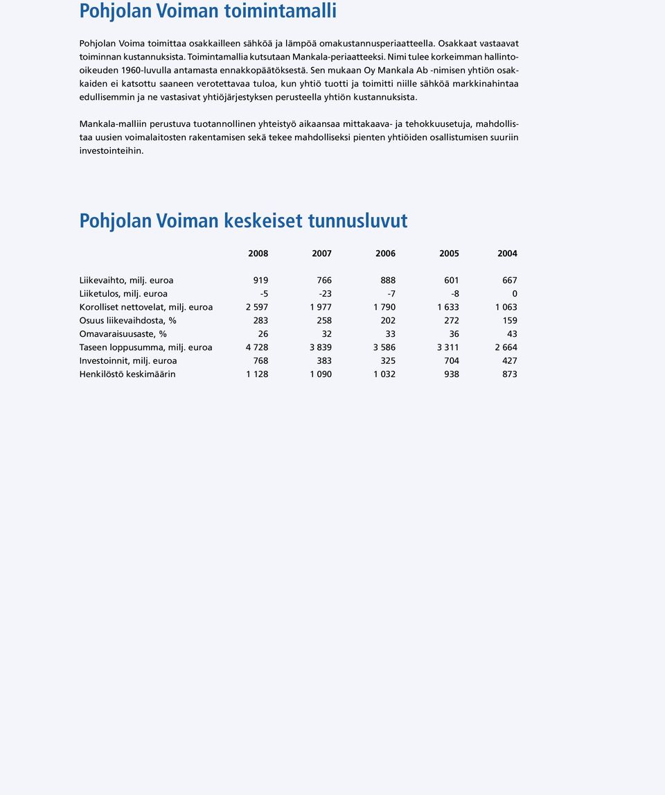 Sen mukaan Oy Mankala Ab -nimisen yhtiön osakkaiden ei katsottu saaneen verotettavaa tuloa, kun yhtiö tuotti ja toimitti niille sähköä markkinahintaa edullis emmin ja ne vastasivat yhtiöjärjestyksen