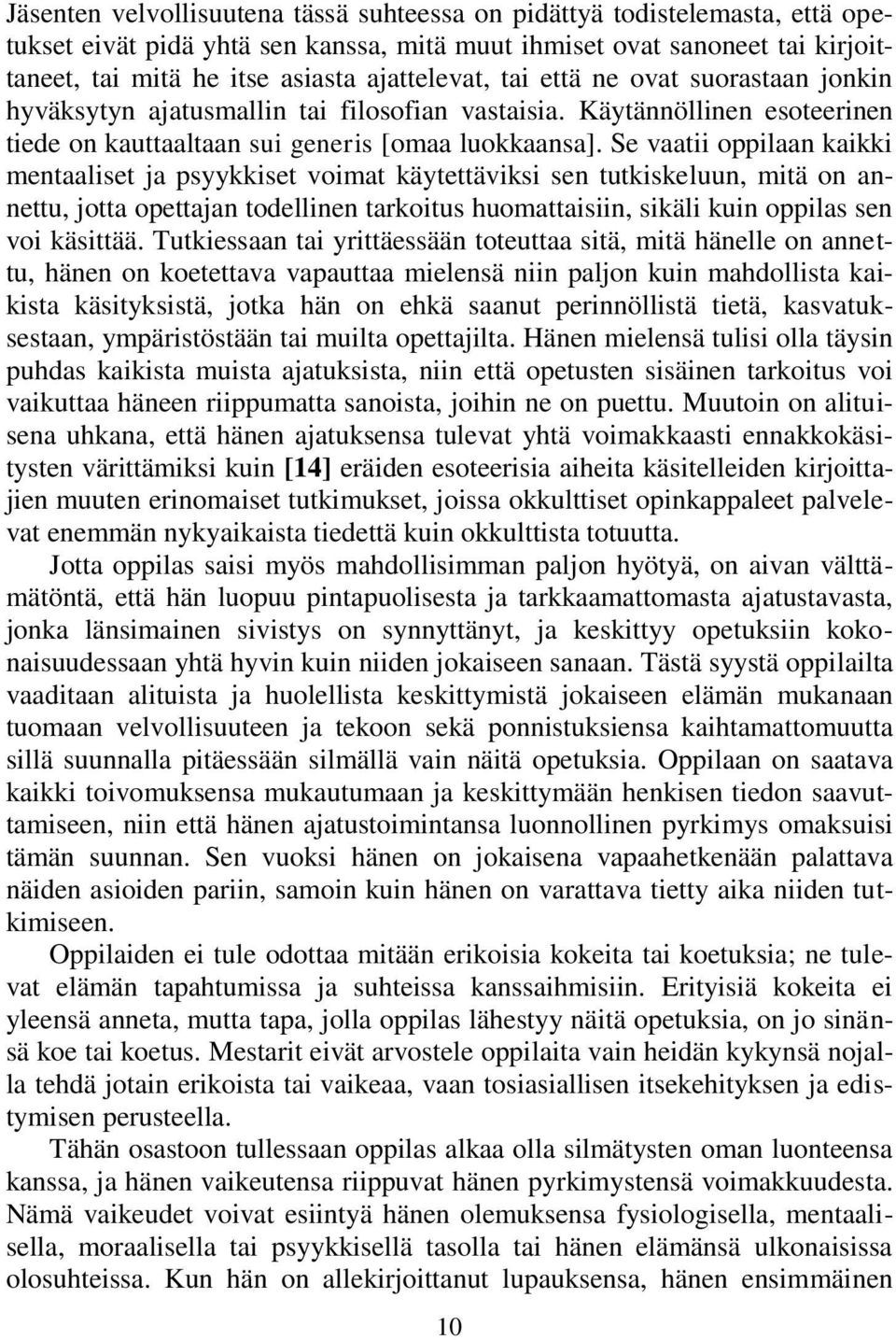 Se vaatii oppilaan kaikki mentaaliset ja psyykkiset voimat käytettäviksi sen tutkiskeluun, mitä on annettu, jotta opettajan todellinen tarkoitus huomattaisiin, sikäli kuin oppilas sen voi käsittää.