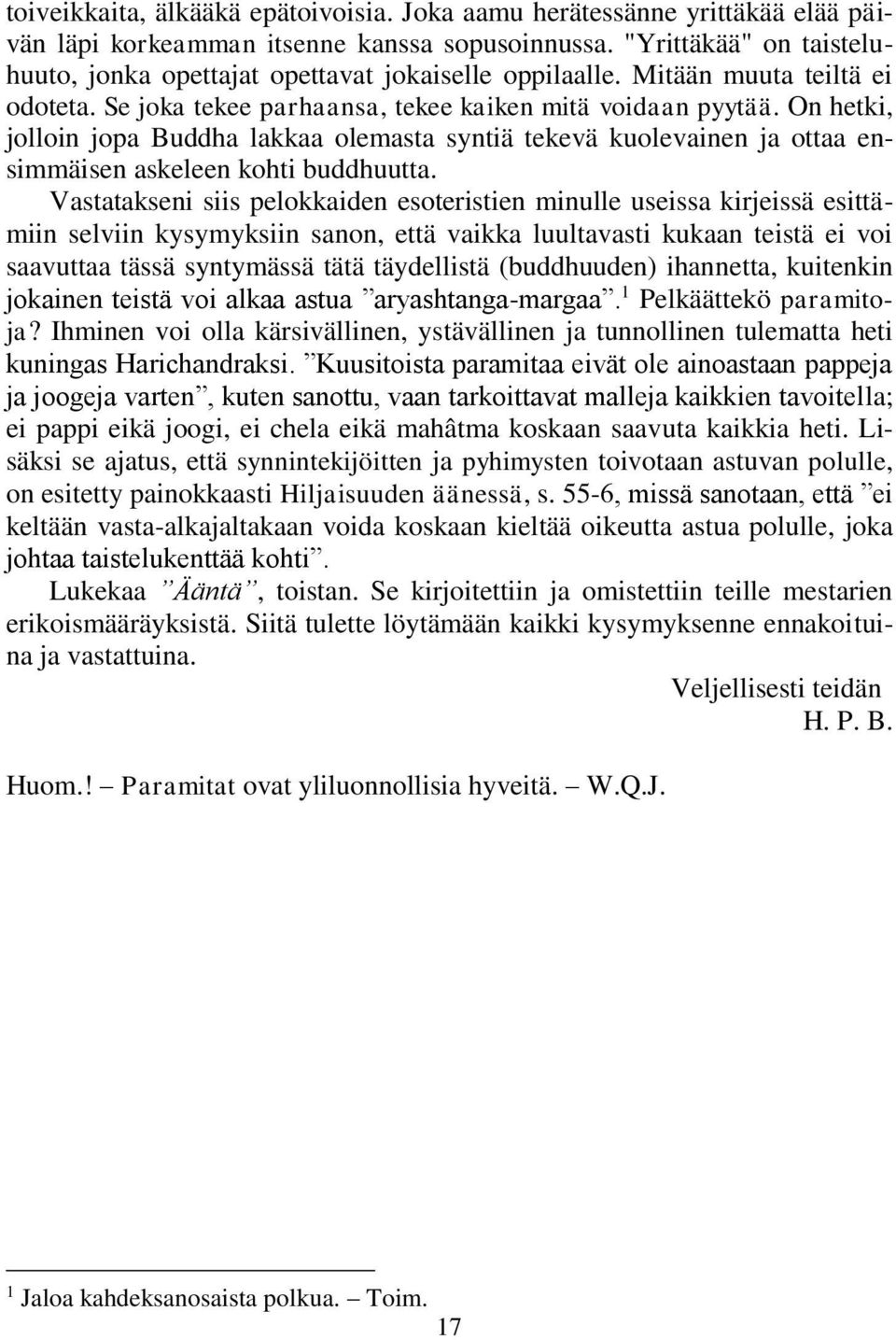 On hetki, jolloin jopa Buddha lakkaa olemasta syntiä tekevä kuolevainen ja ottaa ensimmäisen askeleen kohti buddhuutta.