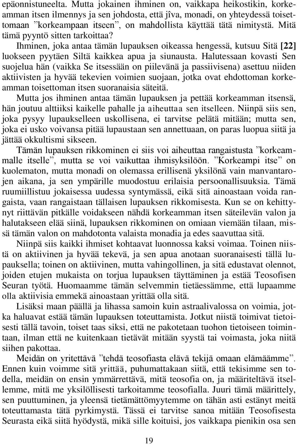 Mitä tämä pyyntö sitten tarkoittaa? Ihminen, joka antaa tämän lupauksen oikeassa hengessä, kutsuu Sitä [22] luokseen pyytäen Siltä kaikkea apua ja siunausta.