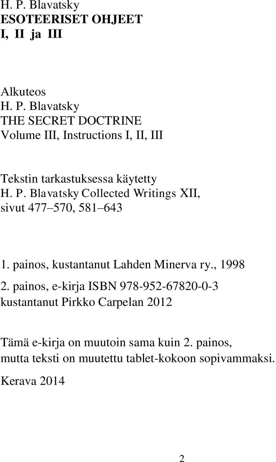painos, e-kirja ISBN 978-952-67820-0-3 kustantanut Pirkko Carpelan 2012 Tämä e-kirja on muutoin sama kuin 2.