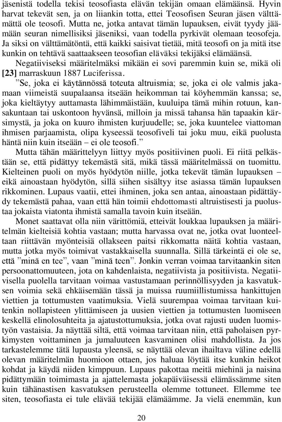 Ja siksi on välttämätöntä, että kaikki saisivat tietää, mitä teosofi on ja mitä itse kunkin on tehtävä saattaakseen teosofian eläväksi tekijäksi elämäänsä.