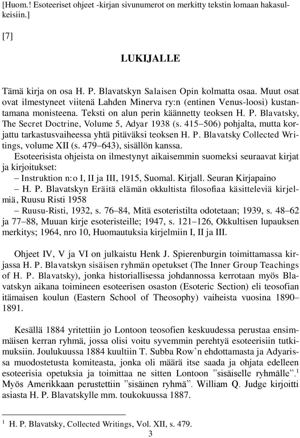 Blavatsky, The Secret Doctrine, Volume 5, Adyar 1938 (s. 415 506) pohjalta, mutta korjattu tarkastusvaiheessa yhtä pitäväksi teoksen H. P. Blavatsky Collected Writings, volume XII (s.