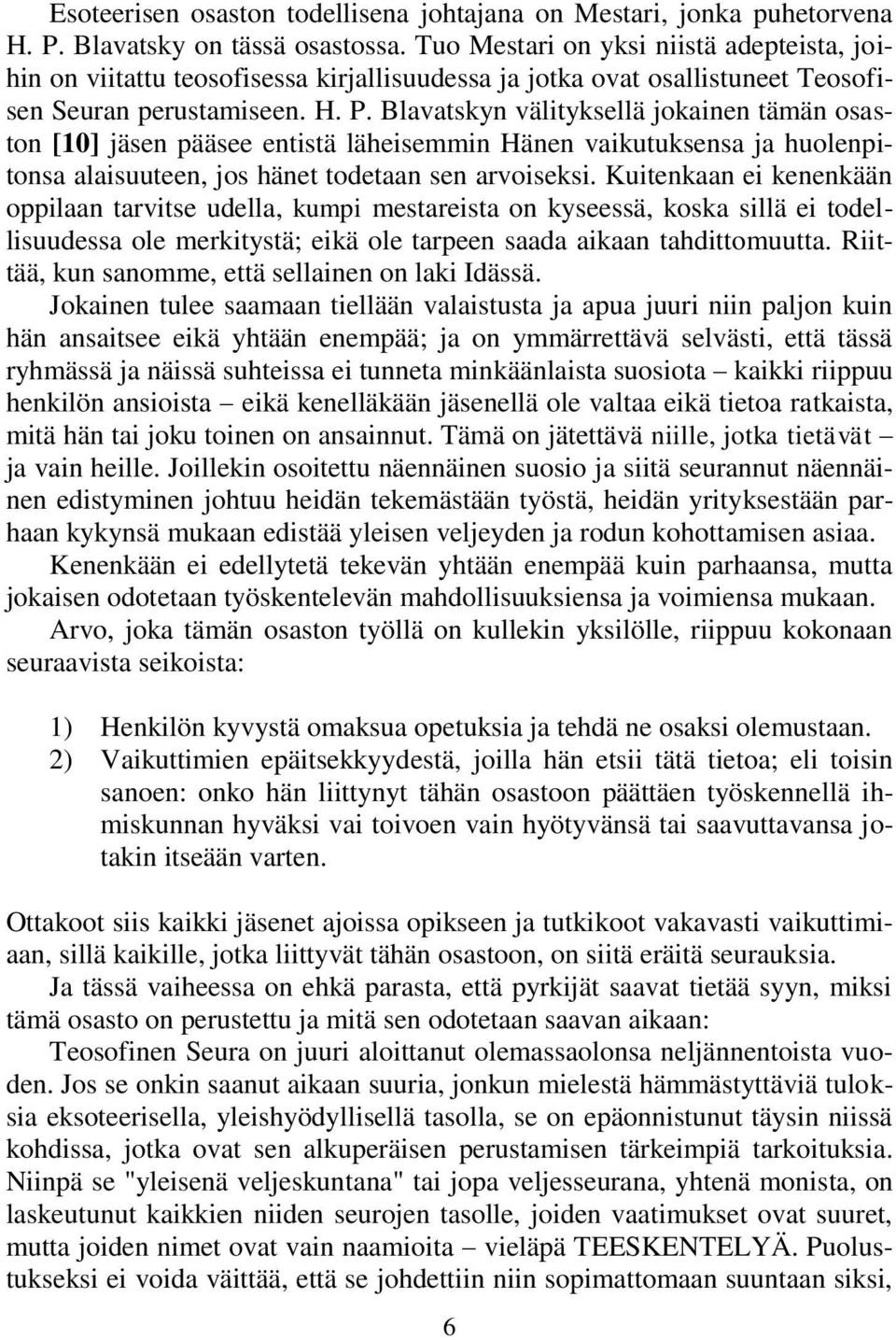 Blavatskyn välityksellä jokainen tämän osaston [10] jäsen pääsee entistä läheisemmin Hänen vaikutuksensa ja huolenpitonsa alaisuuteen, jos hänet todetaan sen arvoiseksi.