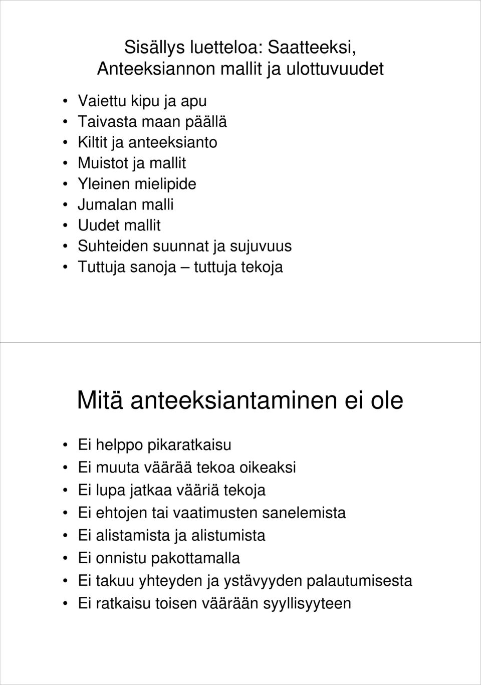 anteeksiantaminen ei ole Ei helppo pikaratkaisu Ei muuta väärää tekoa oikeaksi Ei lupa jatkaa vääriä tekoja Ei ehtojen tai vaatimusten