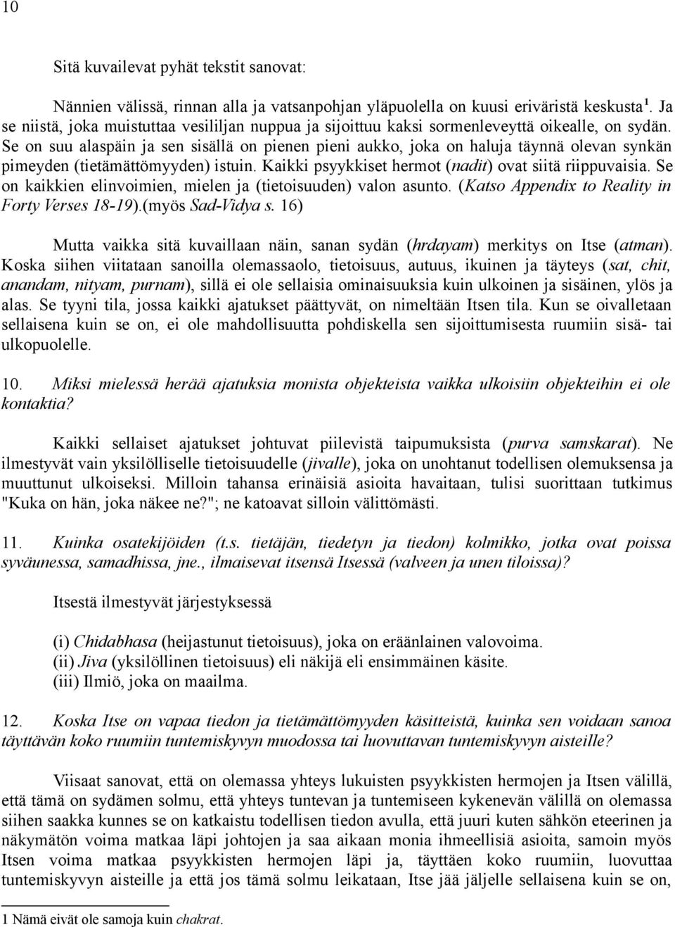 Se on suu alaspäin ja sen sisällä on pienen pieni aukko, joka on haluja täynnä olevan synkän pimeyden (tietämättömyyden) istuin. Kaikki psyykkiset hermot (nadit) ovat siitä riippuvaisia.