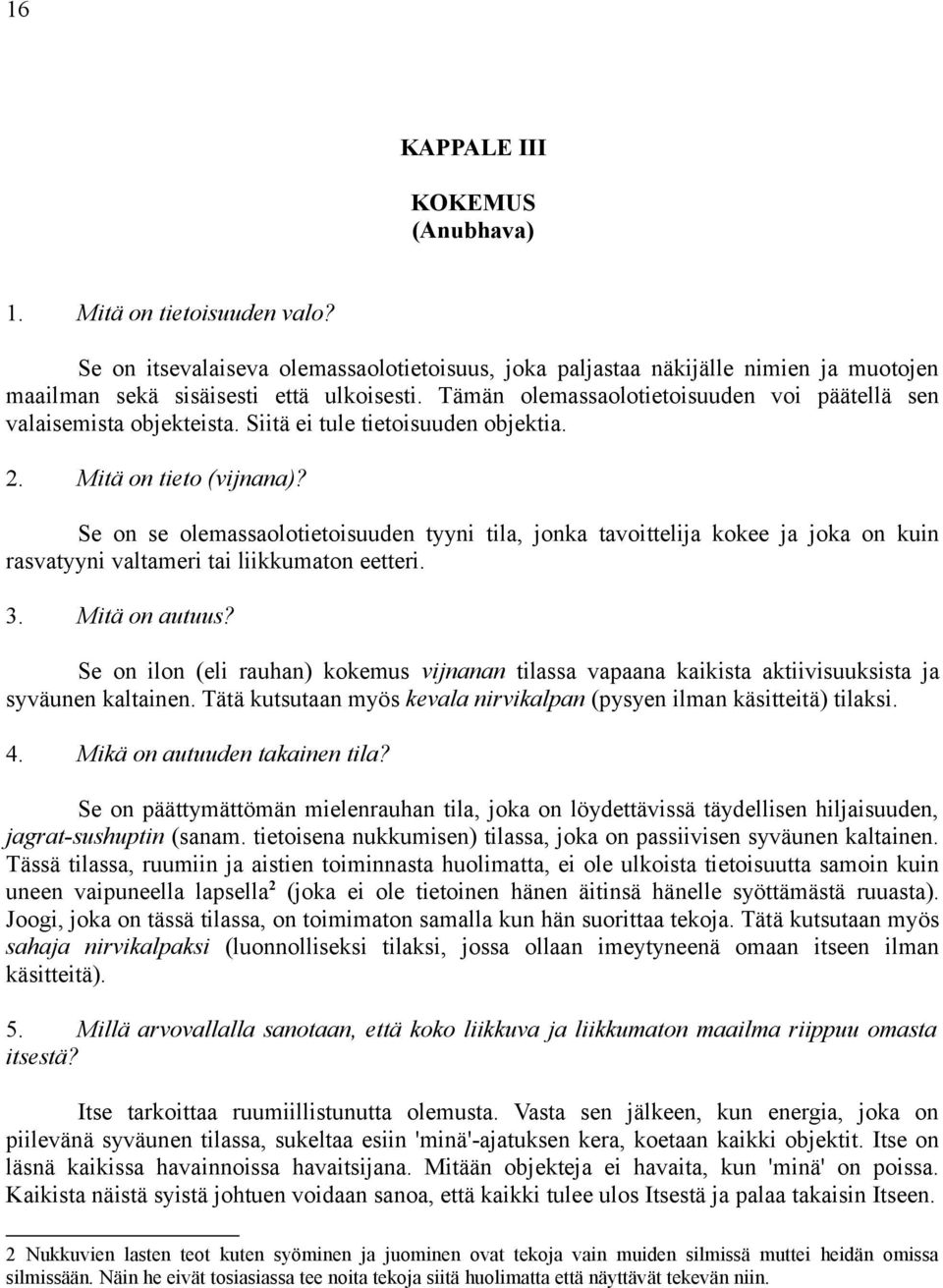 Se on se olemassaolotietoisuuden tyyni tila, jonka tavoittelija kokee ja joka on kuin rasvatyyni valtameri tai liikkumaton eetteri. 3. Mitä on autuus?