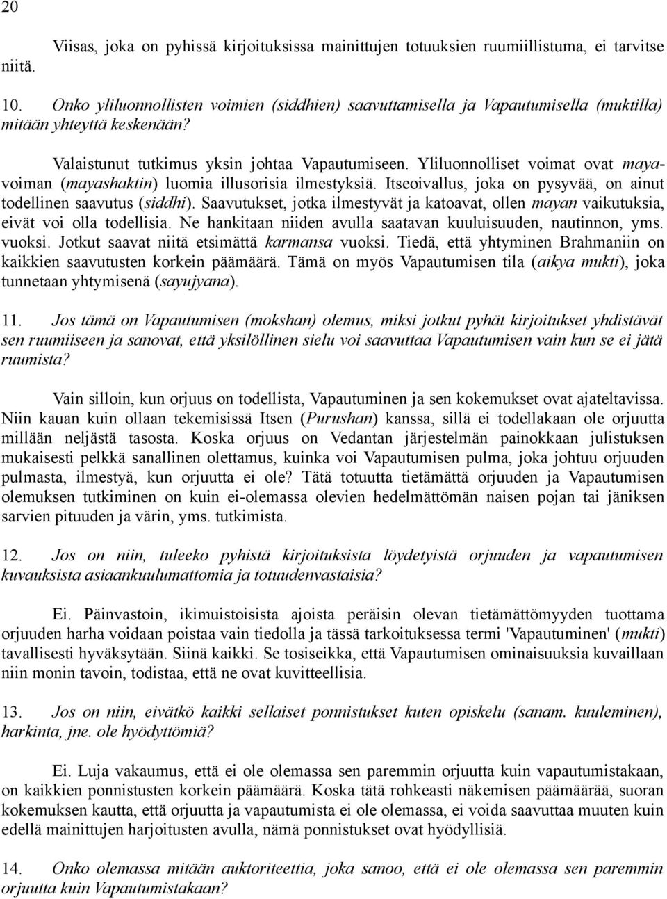 Yliluonnolliset voimat ovat mayavoiman (mayashaktin) luomia illusorisia ilmestyksiä. Itseoivallus, joka on pysyvää, on ainut todellinen saavutus (siddhi).