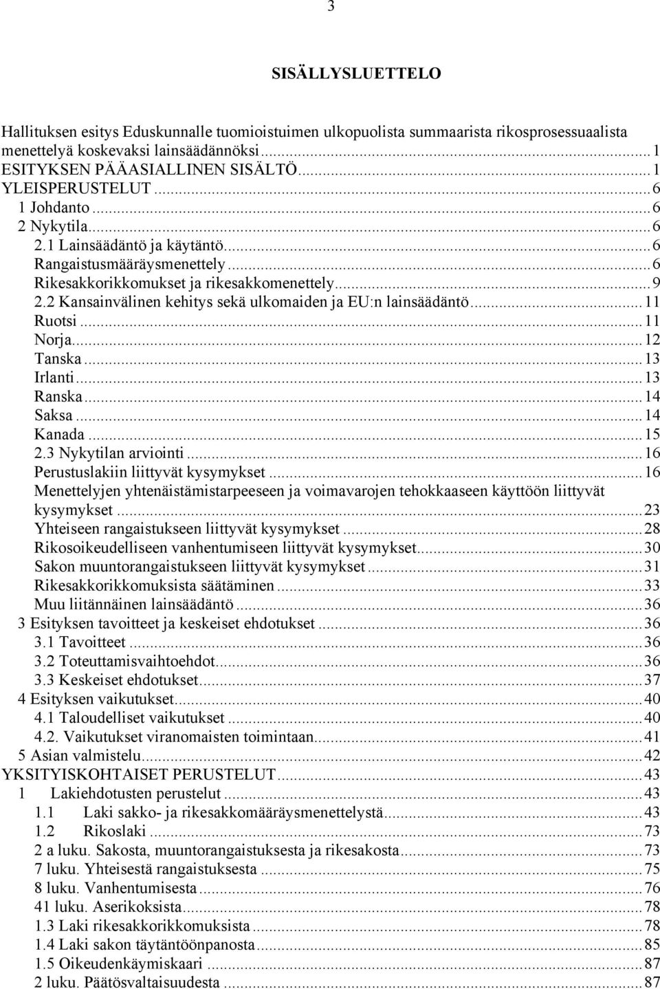 2 Kansainvälinen kehitys sekä ulkomaiden ja EU:n lainsäädäntö...11 Ruotsi...11 Norja...12 Tanska...13 Irlanti...13 Ranska...14 Saksa...14 Kanada...15 2.3 Nykytilan arviointi.