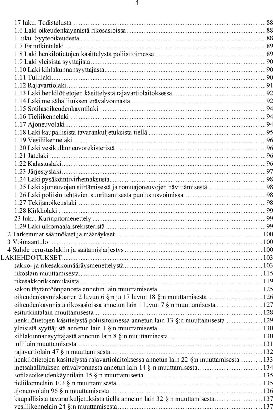 ..92 1.15 Sotilasoikeudenkäyntilaki...94 1.16 Tieliikennelaki...94 1.17 Ajoneuvolaki...94 1.18 Laki kaupallisista tavarankuljetuksista tiellä...95 1.19 Vesiliikennelaki...96 1.