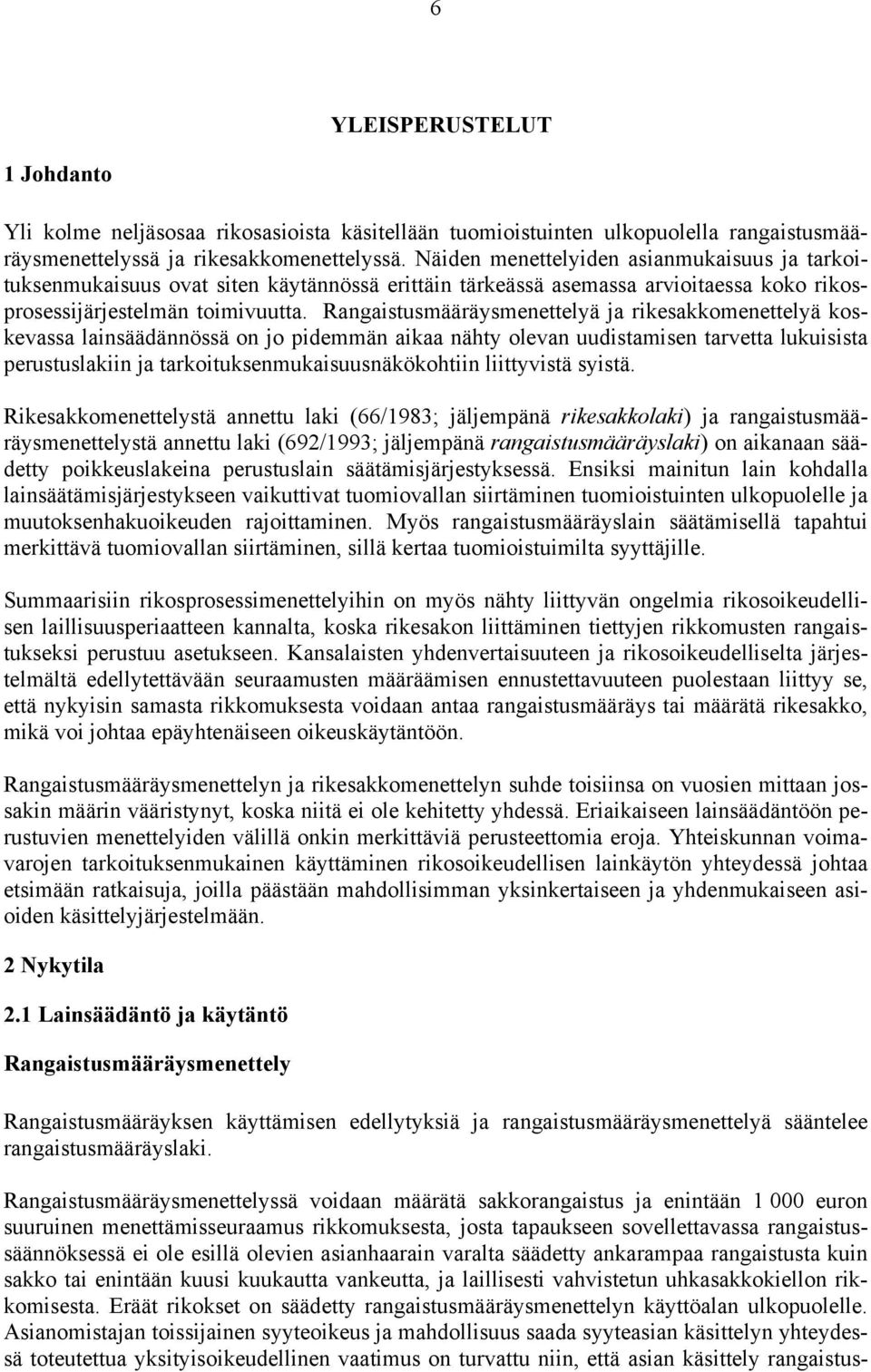 Rangaistusmääräysmenettelyä ja rikesakkomenettelyä koskevassa lainsäädännössä on jo pidemmän aikaa nähty olevan uudistamisen tarvetta lukuisista perustuslakiin ja tarkoituksenmukaisuusnäkökohtiin