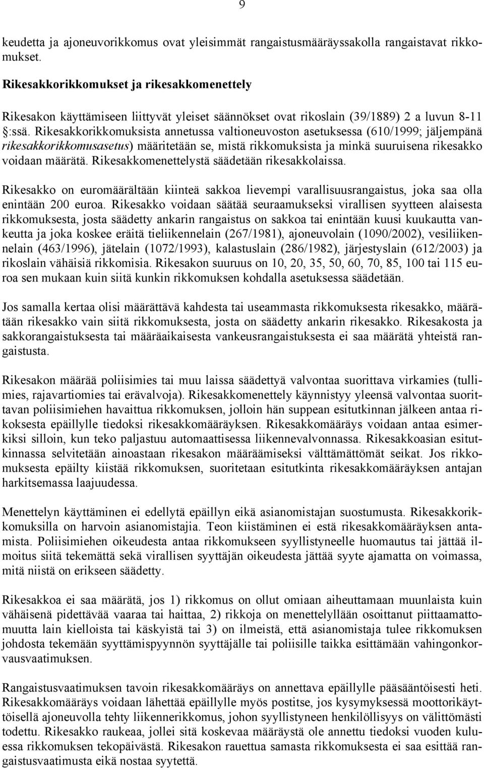 Rikesakkorikkomuksista annetussa valtioneuvoston asetuksessa (610/1999; jäljempänä rikesakkorikkomusasetus) määritetään se, mistä rikkomuksista ja minkä suuruisena rikesakko voidaan määrätä.