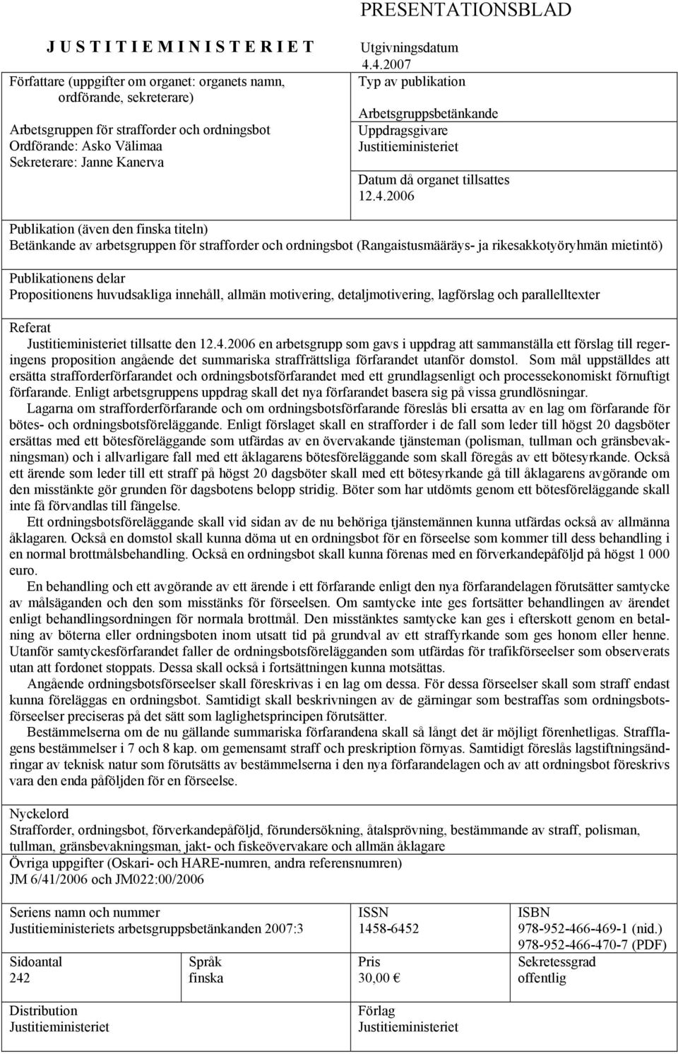 4.2007 Typ av publikation Arbetsgruppsbetänkande Uppdragsgivare Justitieministeriet Datum då organet tillsattes 12.4.2006 Publikation (även den finska titeln) Betänkande av arbetsgruppen för