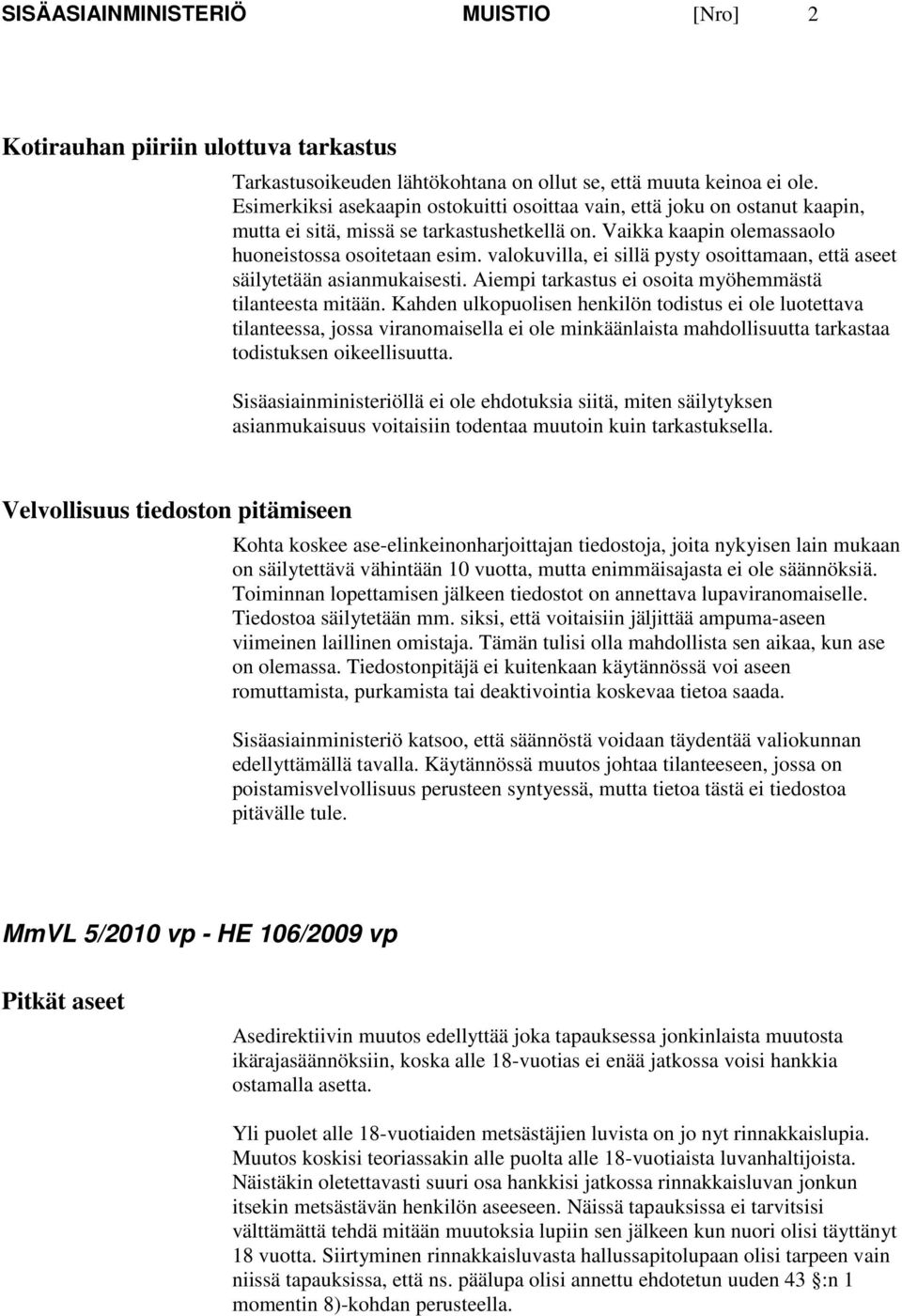 valokuvilla, ei sillä pysty osoittamaan, että aseet säilytetään asianmukaisesti. Aiempi tarkastus ei osoita myöhemmästä tilanteesta mitään.