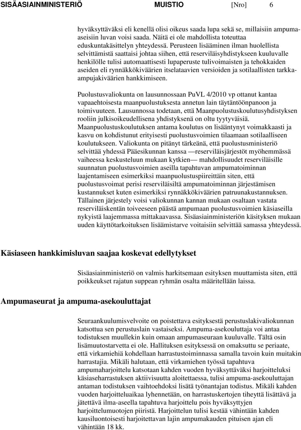 Perusteen lisääminen ilman huolellista selvittämistä saattaisi johtaa siihen, että reserviläisyhdistykseen kuuluvalle henkilölle tulisi automaattisesti lupaperuste tulivoimaisten ja tehokkaiden