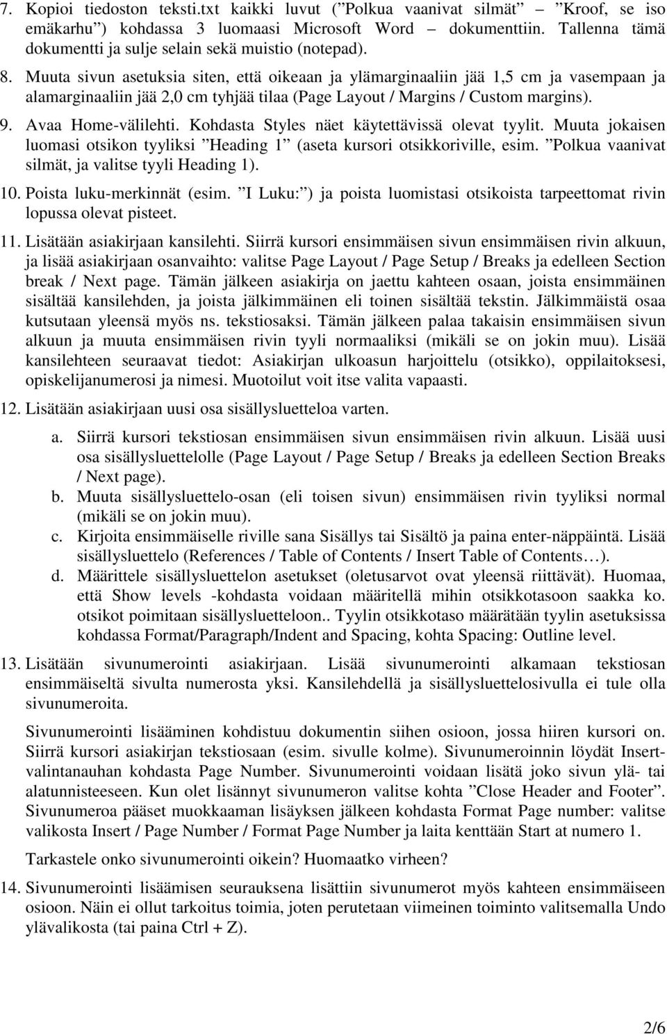 Muuta sivun asetuksia siten, että oikeaan ja ylämarginaaliin jää 1,5 cm ja vasempaan ja alamarginaaliin jää 2,0 cm tyhjää tilaa (Page Layout / Margins / Custom margins). 9. Avaa Home-välilehti.